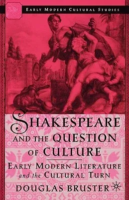 Shakespeare and the Question of Culture: Early Modern Literature and the Cultural Turn (2003)