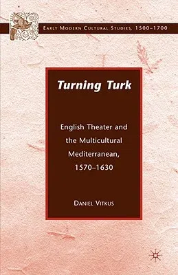 Turning Turk: English Theater and the Multicultural Mediterranean (2003)