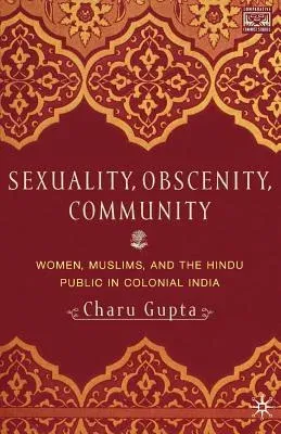 Sexuality, Obscenity and Community: Women, Muslims, and the Hindu Public in Colonial India (2001)