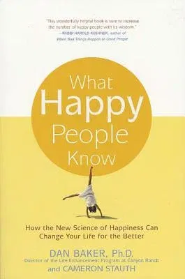 What Happy People Know: How the New Science of Happiness Can Change Your Life for the Better