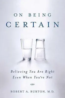 On Being Certain: Believing You Are Right Even When You're Not