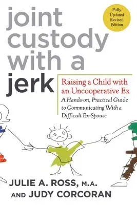 Joint Custody with a Jerk: Raising a Child with an Uncooperative Ex: A Hands-On, Practical Guide to Communicating with a Difficult Ex-Spouse (Revised,