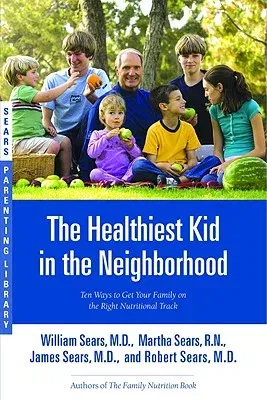 The Healthiest Kid in the Neighborhood: Ten Ways to Get Your Family on the Right Nutritional Track