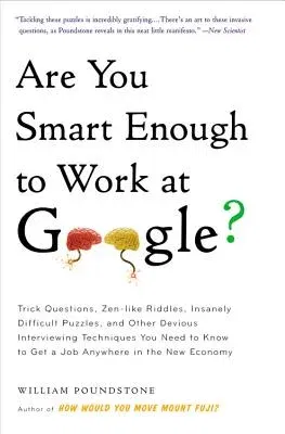 Are You Smart Enough to Work at Google?: Trick Questions, Zen-Like Riddles, Insanely Difficult Puzzles, and Other Devious Interviewing Techniques You