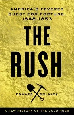 The Rush: America's Fevered Quest for Fortune, 1848-1853