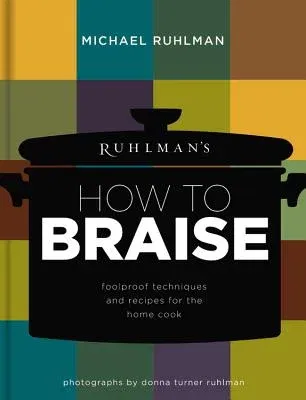 Ruhlman's How to Braise: Foolproof Techniques and Recipes for the Home Cook