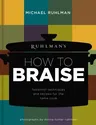 Ruhlman's How to Braise: Foolproof Techniques and Recipes for the Home Cook