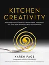 Kitchen Creativity: Unlocking Culinary Genius-With Wisdom, Inspiration, and Ideas from the World's Most Creative Chefs