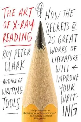 The Art of X-Ray Reading: How the Secrets of 25 Great Works of Literature Will Improve Your Writing