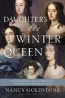 Daughters of the Winter Queen: Four Remarkable Sisters, the Crown of Bohemia, and the Enduring Legacy of Mary, Queen of Scots