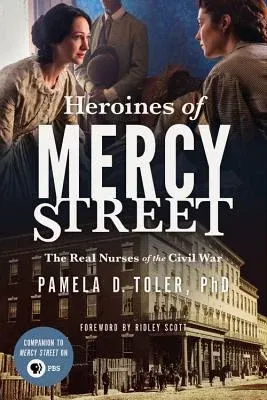 Heroines of Mercy Street: The Real Nurses of the Civil War