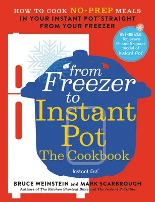 From Freezer to Instant Pot: The Cookbook: How to Cook No-Prep Meals in Your Instant Pot Straight from Your Freezer