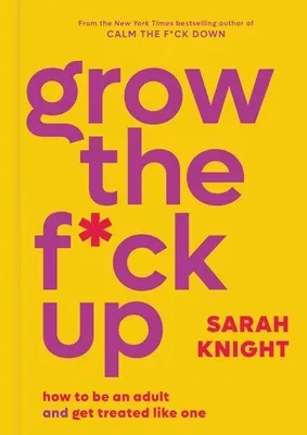 Grow the F*ck Up: How to Be an Adult and Get Treated Like One