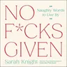 No F*cks Given: Naughty Words to Live by