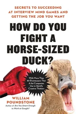 How Do You Fight a Horse-Sized Duck?: Secrets to Succeeding at Interview Mind Games and Getting the Job You Want