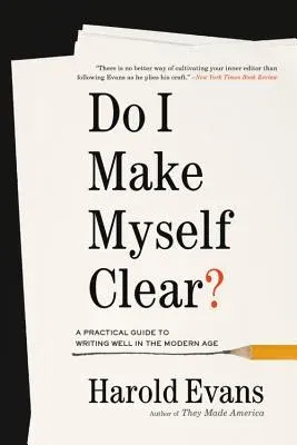 Do I Make Myself Clear?: A Practical Guide to Writing Well in the Modern Age