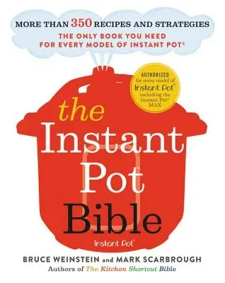 The Instant Pot Bible: More Than 350 Recipes and Strategies: The Only Book You Need for Every Model of Instant Pot