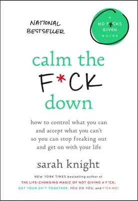 Calm the F*ck Down: How to Control What You Can and Accept What You Can't So You Can Stop Freaking Out and Get on with Your Life