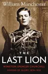 The Last Lion: Volume 1: Winston Churchill Visions of Glory 1874 - 1932