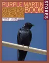 The Stokes Purple Martin Book: The Complete Guide to Attracting and Housing Purple Martins