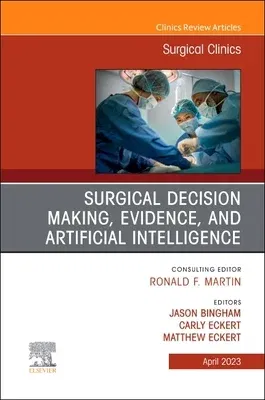 Surgical Decision Making, Evidence, and Artificial Intelligence, an Issue of Surgical Clinics: Volume 103-2