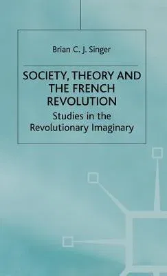 Society, Theory and the French Revolution: Studies in the Revolutionary Imaginary (1986)