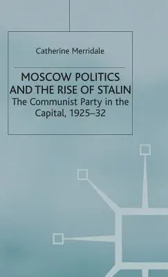 Moscow Politics and the Rise of Stalin: The Communist Party in the Capital, 1925-32 (1990)