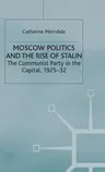 Moscow Politics and the Rise of Stalin: The Communist Party in the Capital, 1925-32 (1990)