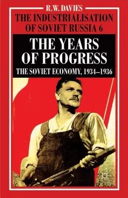 The Industrialisation of Soviet Russia Volume 6: The Years of Progress: The Soviet Economy, 1934-1936 (2014)