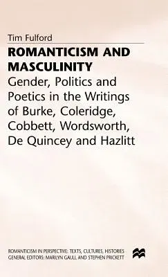 Romanticism and Masculinity: Gender, Politics and Poetics in the Writing of Burke, Coleridge, Cobbett, Wordsworth, de Quincey and Hazlitt (1999)