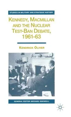 Kennedy, MacMillan and the Nuclear Test-Ban Debate, 1961-63 (1998)