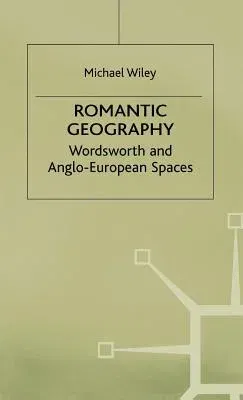 Romantic Geography: Wordsworth and Anglo-European Spaces (1998)