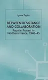 Between Resistance and Collabration: Popular Protest in Northern France 1940-45 (2000)