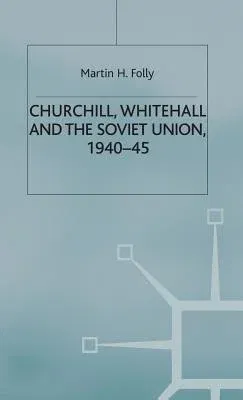 Churchill, Whitehall and the Soviet Union, 1940-45 (2000)