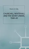 Churchill, Whitehall and the Soviet Union, 1940-45 (2000)