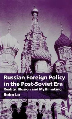 Russian Foreign Policy in the Post-Soviet Era: Reality, Illusion and Mythmaking (2002)