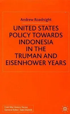 United States Policy Towards Indonesia in the Truman and Eisenhower Years (2002)