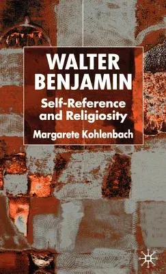 Walter Benjamin: Self-Reference and Religiosity (2002)