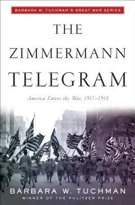 The Zimmermann Telegram: America Enters the War, 1917-1918; Barbara W. Tuchman's Great War Series