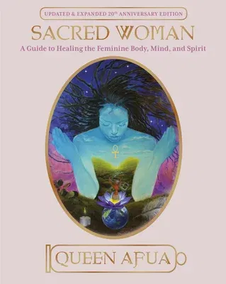 Sacred Woman: A Guide to Healing the Feminine Body, Mind, and Spirit (Revised)