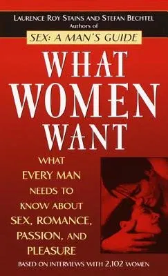 What Women Want: What Every Man Needs to Know about Sex, Romance, Passion, and Pleasure