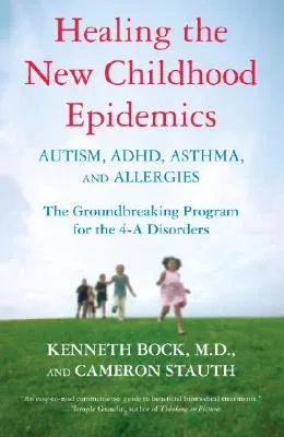 Healing the New Childhood Epidemics: Autism, Adhd, Asthma, and Allergies: The Groundbreaking Program for the 4-A Disorders