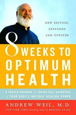 8 Weeks to Optimum Health: A Proven Program for Taking Full Advantage of Your Body's Natural Healing Power (Revised)