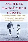 Fathers & Daughters & Sports: Featuring Jim Craig, Chris Evert, Mike Golic, Doris Kearns Goodwin, Sally Jenkins, Steve Rushin, Bill Simmons, and Oth