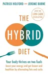 The Hybrid Diet: Your Body Thrives on Two Fuels - Boost Your Energy and Get Leaner and Healthier by Alternating Fats and Carbs