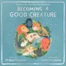 Becoming a Good Creature