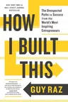 How I Built This: The Unexpected Paths to Success from the World's Most Inspiring Entrepreneurs