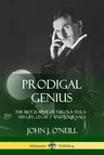 Prodigal Genius: The Biography of Nikola Tesla; His Life, Legacy and Journals