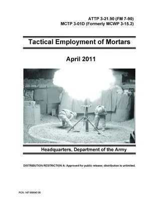 Tactical Employment of Mortars - ATTP 3-21.90 (FM 7-90) MCTP 3-01D (Formerly MCWP 3-15.2)