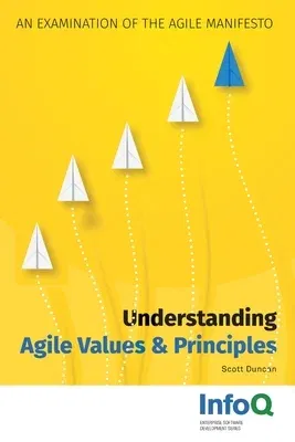 Understanding Agile Values & Principles: An Examination of the Agile Manifesto